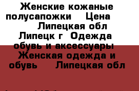 Женские кожаные полусапожки. › Цена ­ 1 500 - Липецкая обл., Липецк г. Одежда, обувь и аксессуары » Женская одежда и обувь   . Липецкая обл.